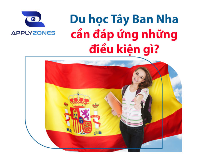 Điều kiện du học Tây Ban Nha và những điều bạn cần nắm rõ